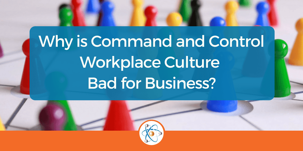 Why is Command and Control Workplace Culture Bad for Business?